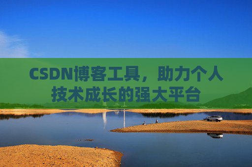 CSDN博客工具，助力个人技术成长的强大平台